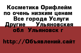 Косметика Орифлейм по очень низким ценам!!! - Все города Услуги » Другие   . Ульяновская обл.,Ульяновск г.